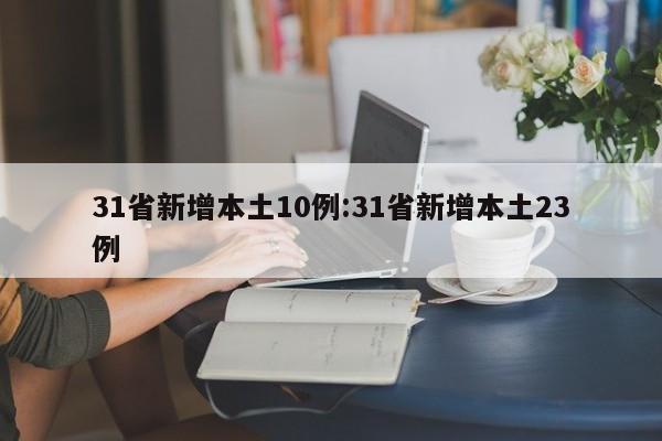 31省新增本土10例:31省新增本土23例