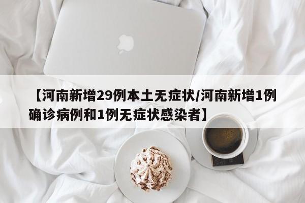 【河南新增29例本土无症状/河南新增1例确诊病例和1例无症状感染者】