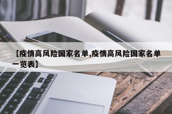 【疫情高风险国家名单,疫情高风险国家名单一览表】