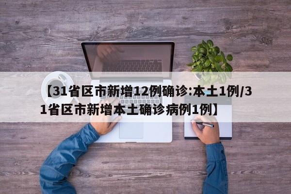 【31省区市新增12例确诊:本土1例/31省区市新增本土确诊病例1例】