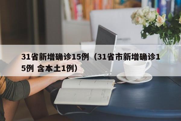 31省新增确诊15例（31省市新增确诊15例 含本土1例）