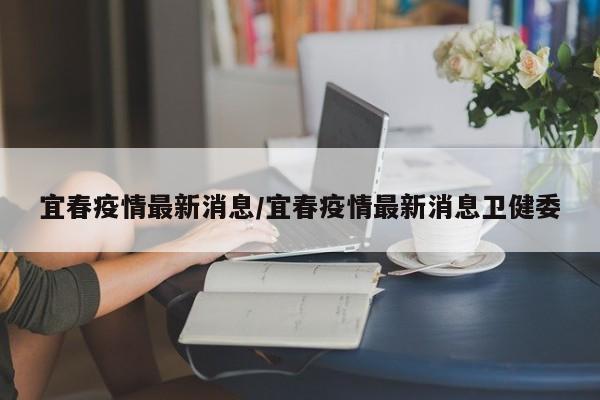 宜春疫情最新消息/宜春疫情最新消息卫健委