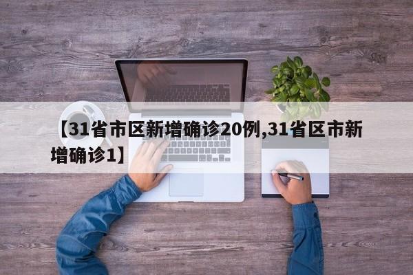 【31省市区新增确诊20例,31省区市新增确诊1】