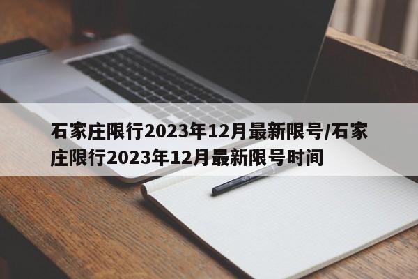 石家庄限行2023年12月最新限号/石家庄限行2023年12月最新限号时间
