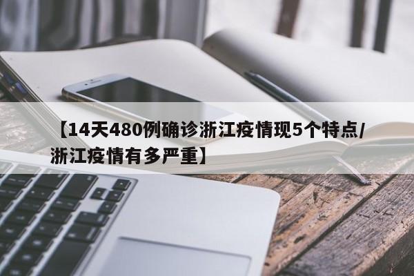 【14天480例确诊浙江疫情现5个特点/浙江疫情有多严重】