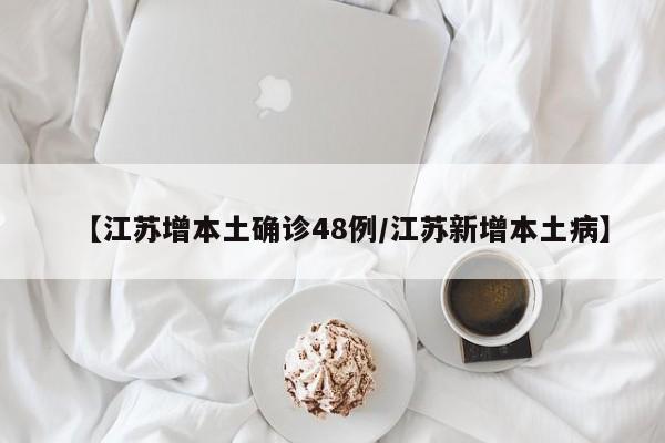 【江苏增本土确诊48例/江苏新增本土病】