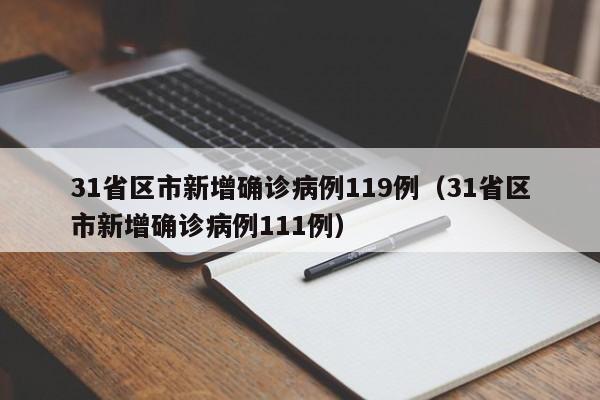 31省区市新增确诊病例119例(31省区市新增确诊病例111例)
