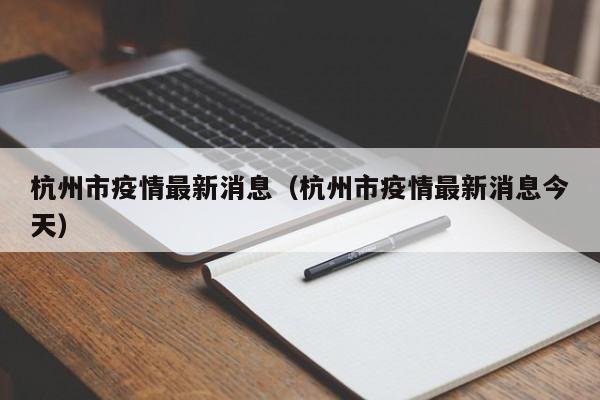杭州市疫情最新消息(杭州市疫情最新消息今天)