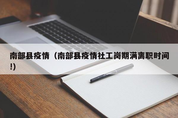 南部县疫情（南部县疫情社工岗期满离职时间!）