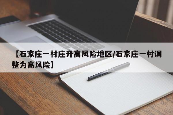 【石家庄一村庄升高风险地区/石家庄一村调整为高风险】