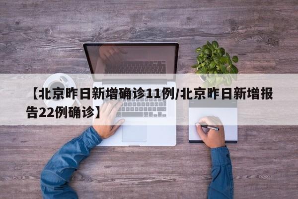 【北京昨日新增确诊11例/北京昨日新增报告22例确诊】