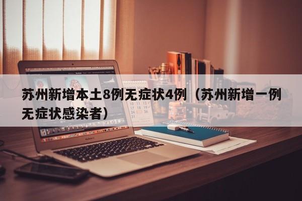 苏州新增本土8例无症状4例(苏州新增一例无症状感染者)