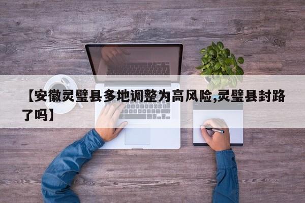 【安徽灵璧县多地调整为高风险,灵璧县封路了吗】