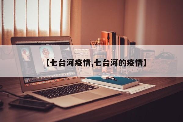 【七台河疫情,七台河的疫情】