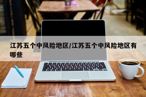 江苏五个中风险地区/江苏五个中风险地区有哪些
