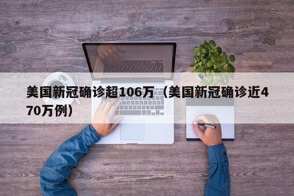 美国新冠确诊超106万（美国新冠确诊近470万例）