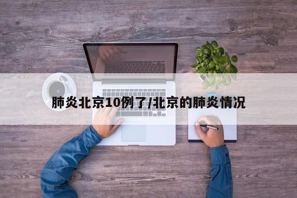 肺炎北京10例了/北京的肺炎情况