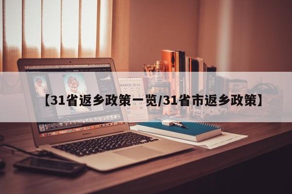 【31省返乡政策一览/31省市返乡政策】