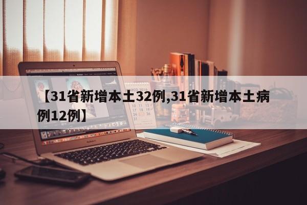 【31省新增本土32例,31省新增本土病例12例】
