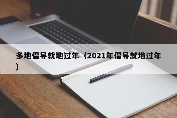 多地倡导就地过年（2021年倡导就地过年）