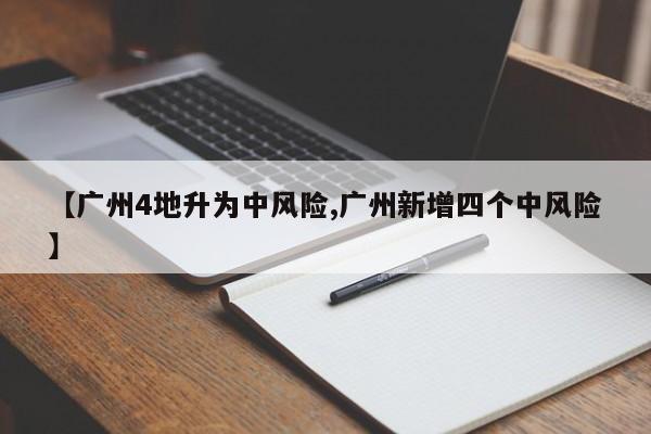 【广州4地升为中风险,广州新增四个中风险】