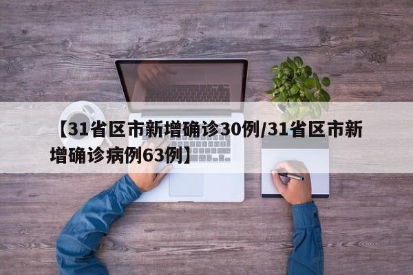 【31省区市新增确诊30例/31省区市新增确诊病例63例】