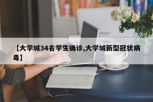 【大学城34名学生确诊,大学城新型冠状病毒】