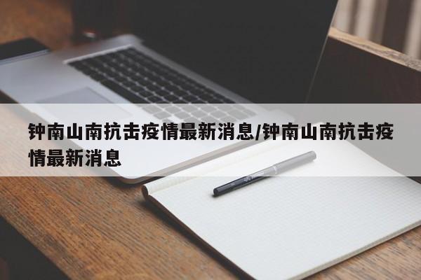 钟南山南抗击疫情最新消息/钟南山南抗击疫情最新消息