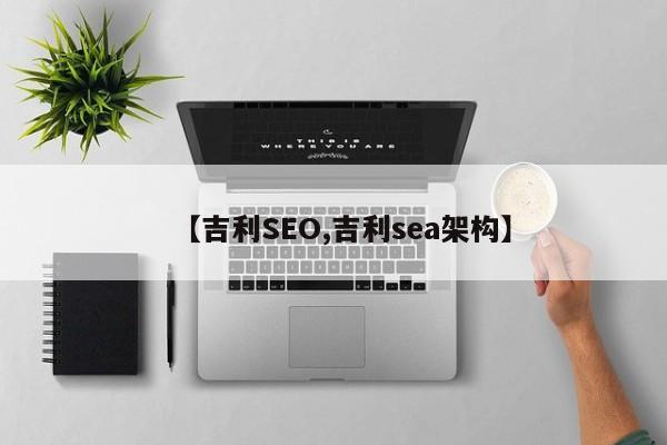 【吉利SEO,吉利sea架构】