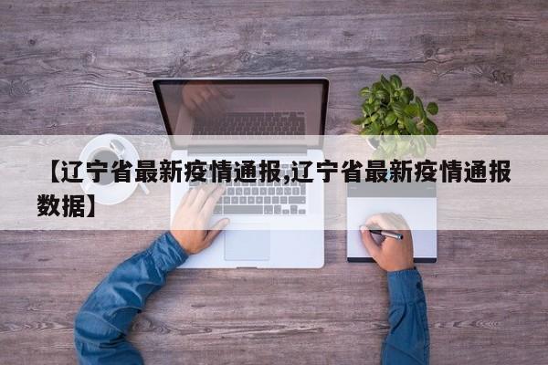 【辽宁省最新疫情通报,辽宁省最新疫情通报数据】