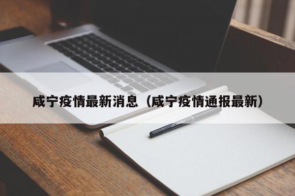 咸宁疫情最新消息(咸宁疫情通报最新)
