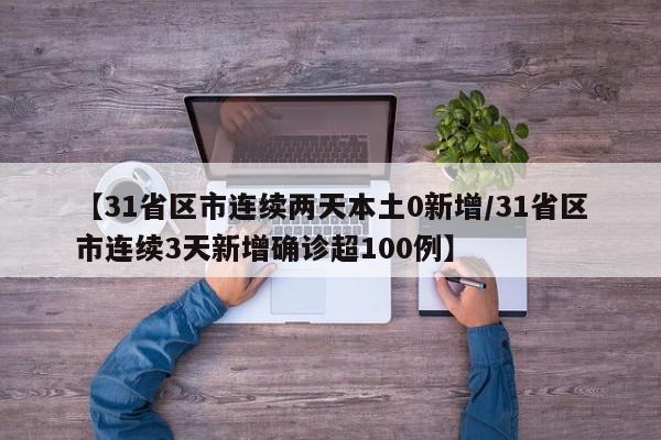 【31省区市连续两天本土0新增/31省区市连续3天新增确诊超100例】