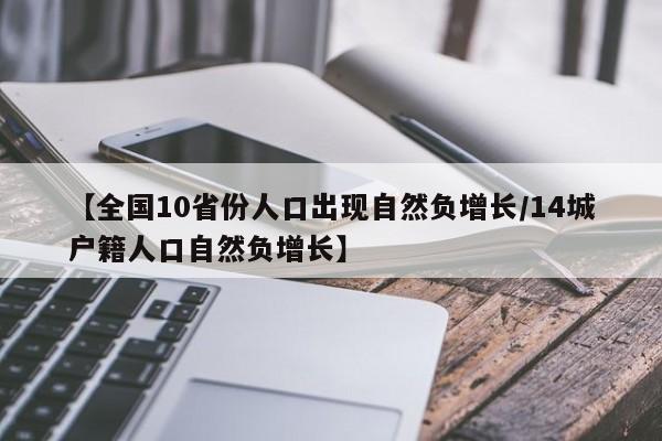 【全国10省份人口出现自然负增长/14城户籍人口自然负增长】