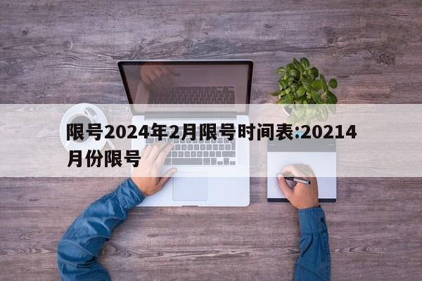 限号2024年2月限号时间表:20214月份限号
